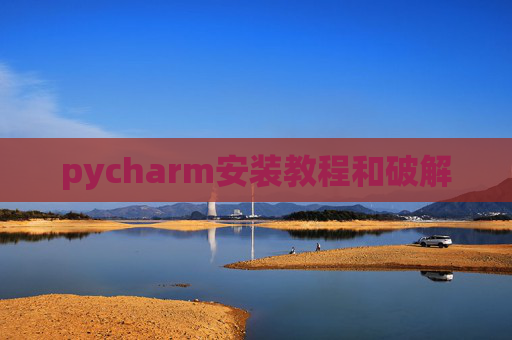 pycharm安装教程和破解 pycharm安装教程和破解